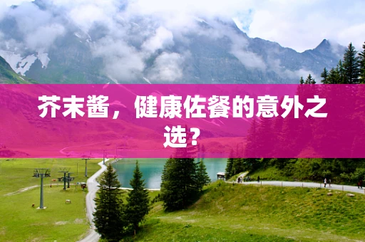 芥末酱，健康佐餐的意外之选？
