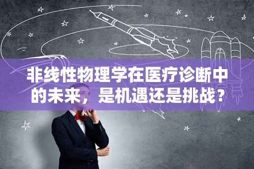 非线性物理学在医疗诊断中的未来，是机遇还是挑战？