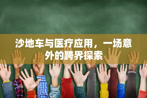 沙地车与医疗应用，一场意外的跨界探索