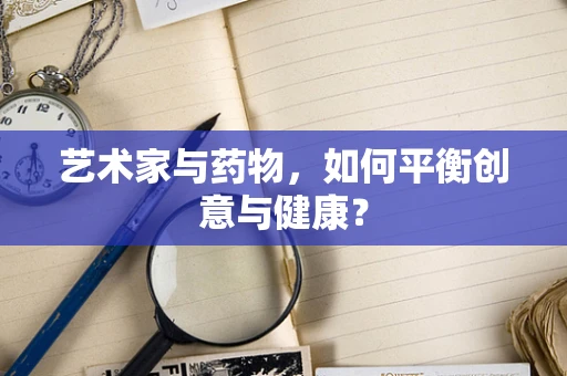 艺术家与药物，如何平衡创意与健康？
