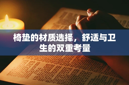 椅垫的材质选择，舒适与卫生的双重考量