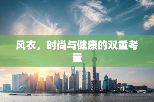 风衣，时尚与健康的双重考量
