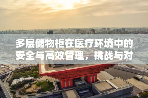 多层储物柜在医疗环境中的安全与高效管理，挑战与对策