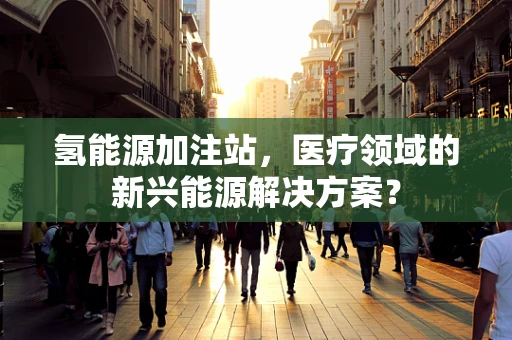 氢能源加注站，医疗领域的新兴能源解决方案？