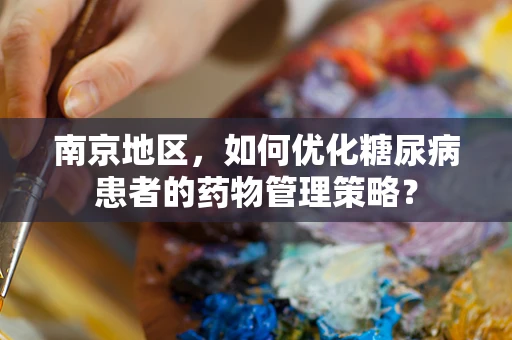 南京地区，如何优化糖尿病患者的药物管理策略？