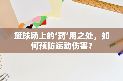 篮球场上的‘药’用之处，如何预防运动伤害？