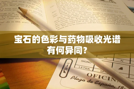 宝石的色彩与药物吸收光谱有何异同？