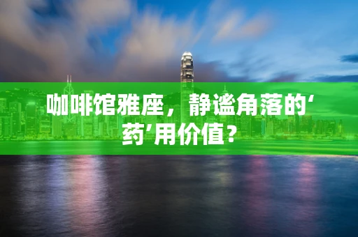 咖啡馆雅座，静谧角落的‘药’用价值？