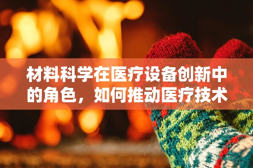 材料科学在医疗设备创新中的角色，如何推动医疗技术的未来？