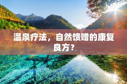 温泉疗法，自然馈赠的康复良方？