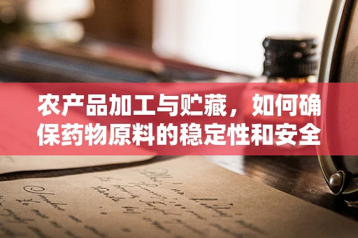 农产品加工与贮藏，如何确保药物原料的稳定性和安全性？