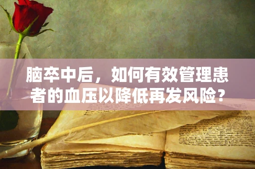 脑卒中后，如何有效管理患者的血压以降低再发风险？