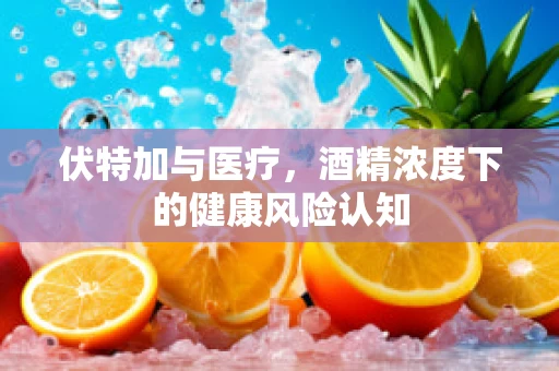 伏特加与医疗，酒精浓度下的健康风险认知