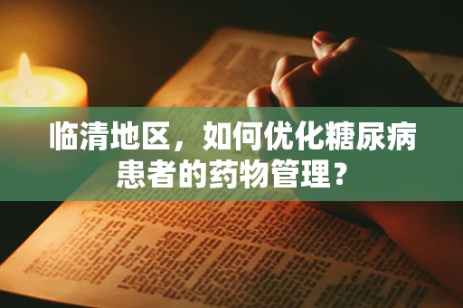 临清地区，如何优化糖尿病患者的药物管理？
