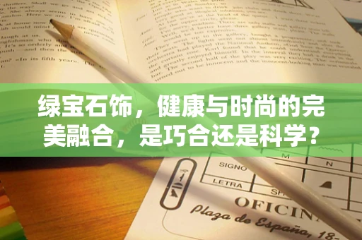 绿宝石饰，健康与时尚的完美融合，是巧合还是科学？