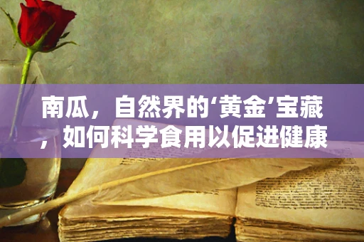 南瓜，自然界的‘黄金’宝藏，如何科学食用以促进健康？