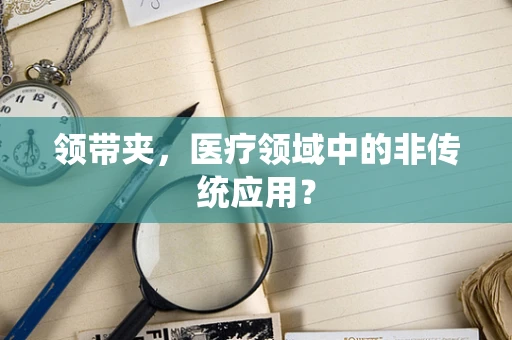 领带夹，医疗领域中的非传统应用？