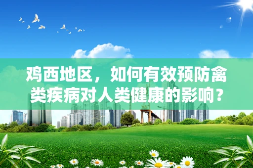 鸡西地区，如何有效预防禽类疾病对人类健康的影响？
