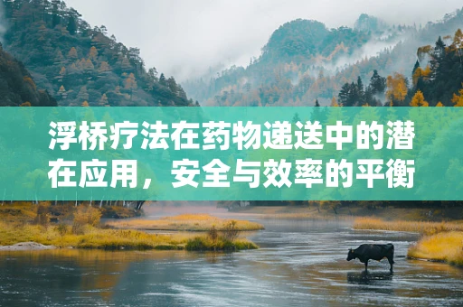 浮桥疗法在药物递送中的潜在应用，安全与效率的平衡点何在？