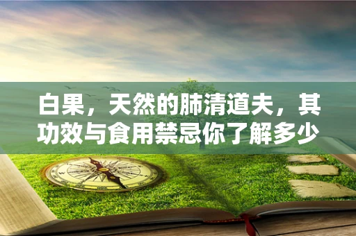 白果，天然的肺清道夫，其功效与食用禁忌你了解多少？