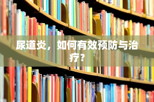 尿道炎，如何有效预防与治疗？