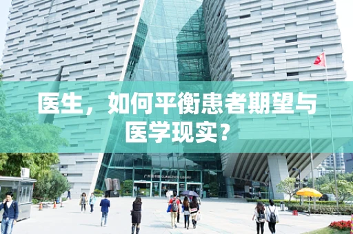 医生，如何平衡患者期望与医学现实？