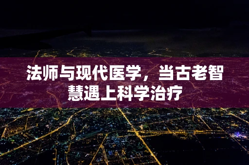 法师与现代医学，当古老智慧遇上科学治疗