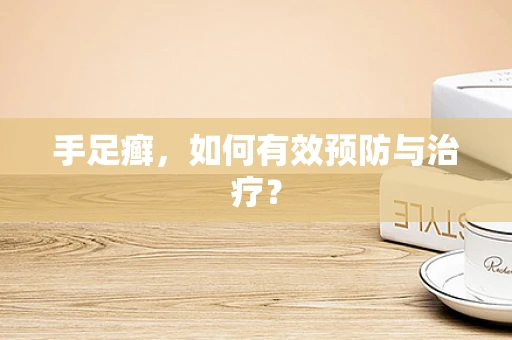 手足癣，如何有效预防与治疗？