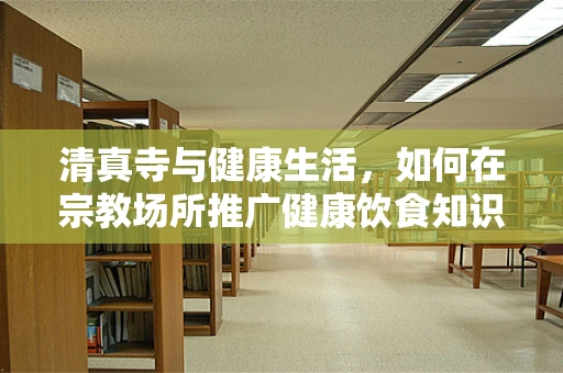 清真寺与健康生活，如何在宗教场所推广健康饮食知识？