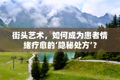 街头艺术，如何成为患者情绪疗愈的‘隐秘处方’？