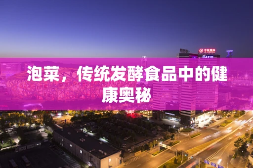 泡菜，传统发酵食品中的健康奥秘