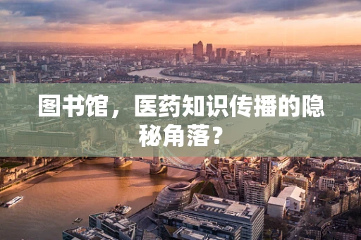 图书馆，医药知识传播的隐秘角落？