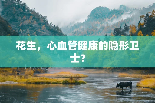 花生，心血管健康的隐形卫士？