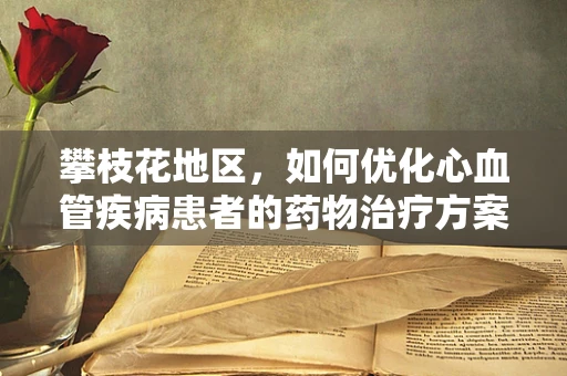 攀枝花地区，如何优化心血管疾病患者的药物治疗方案？