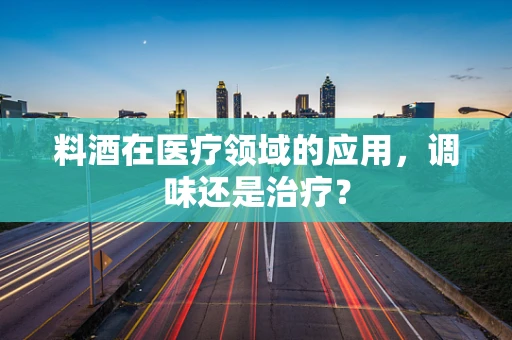 料酒在医疗领域的应用，调味还是治疗？