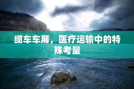 缆车车厢，医疗运输中的特殊考量
