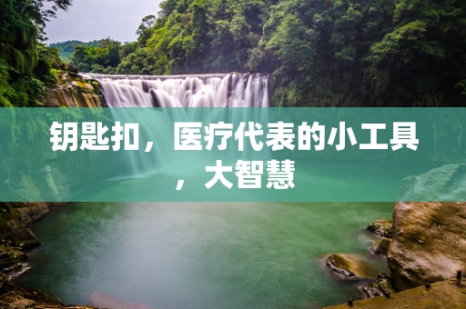 钥匙扣，医疗代表的小工具，大智慧