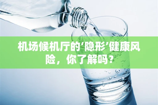 机场候机厅的‘隐形’健康风险，你了解吗？