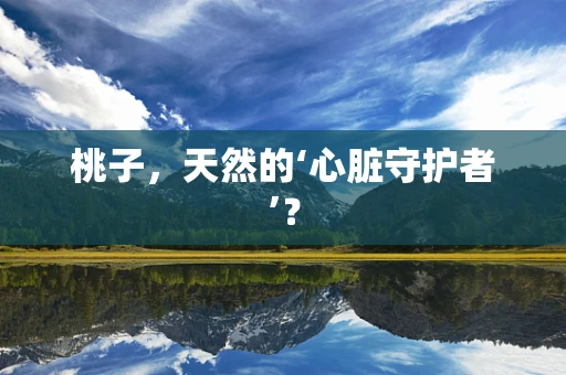 桃子，天然的‘心脏守护者’？