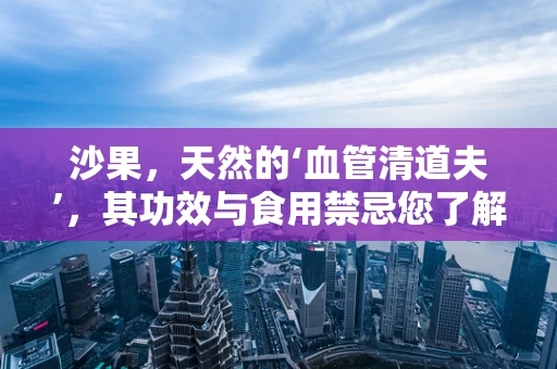 沙果，天然的‘血管清道夫’，其功效与食用禁忌您了解多少？