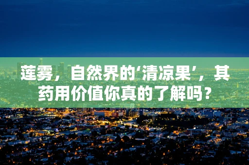 莲雾，自然界的‘清凉果’，其药用价值你真的了解吗？