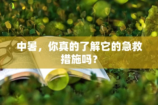 中暑，你真的了解它的急救措施吗？