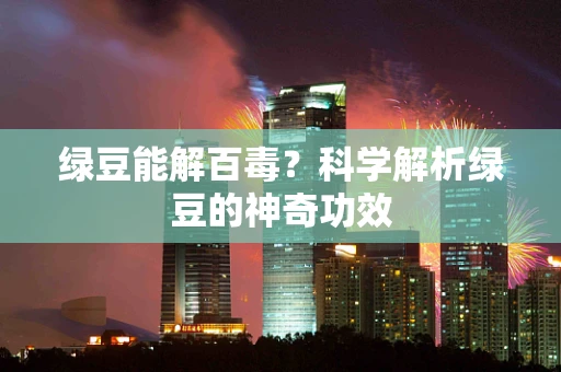 绿豆能解百毒？科学解析绿豆的神奇功效