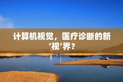 计算机视觉，医疗诊断的新‘视’界？