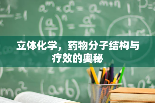 立体化学，药物分子结构与疗效的奥秘