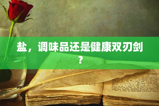盐，调味品还是健康双刃剑？