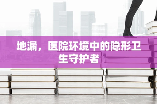 地漏，医院环境中的隐形卫生守护者