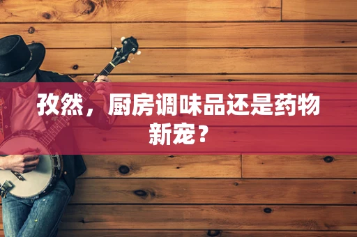 孜然，厨房调味品还是药物新宠？