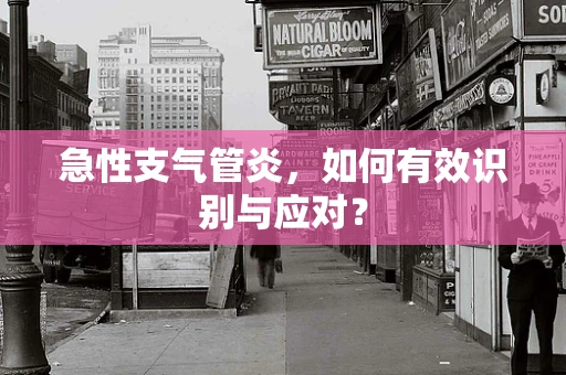 急性支气管炎，如何有效识别与应对？
