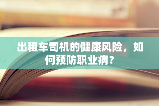 出租车司机的健康风险，如何预防职业病？